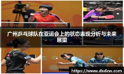 广州乒乓球队在亚运会上的状态表现分析与未来展望