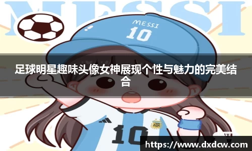 足球明星趣味头像女神展现个性与魅力的完美结合