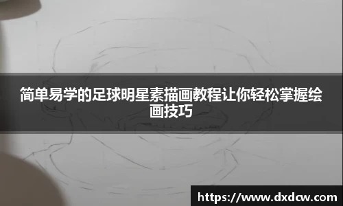 简单易学的足球明星素描画教程让你轻松掌握绘画技巧